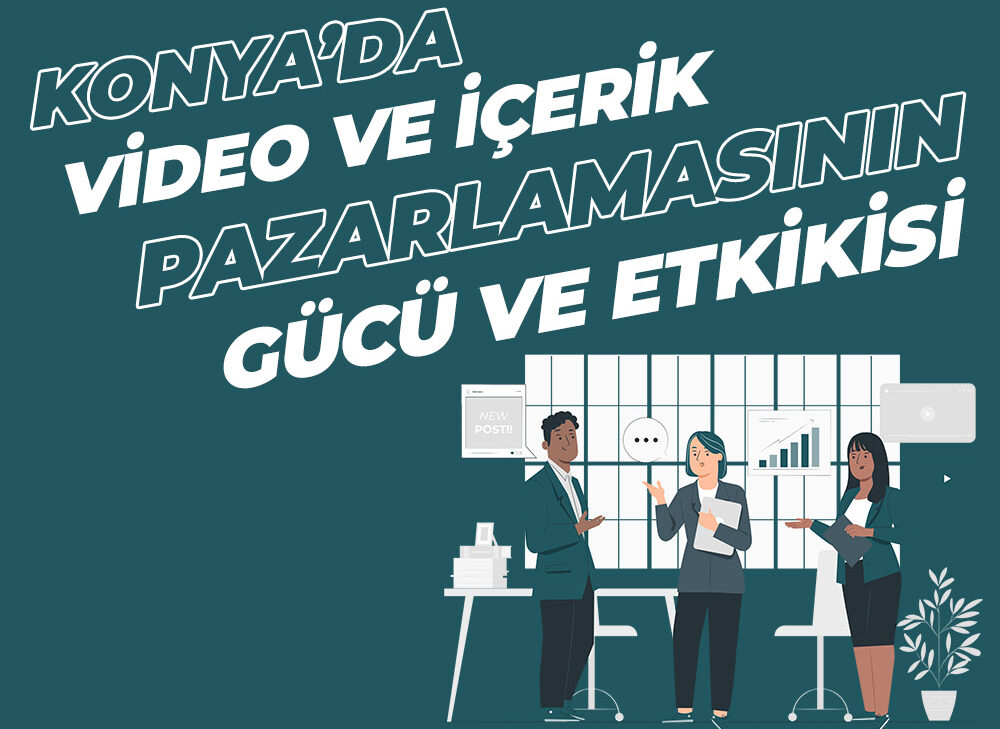 Konya'da Video İçerik Pazarlamasının Gücü ve Etkisi - Medya Pamir